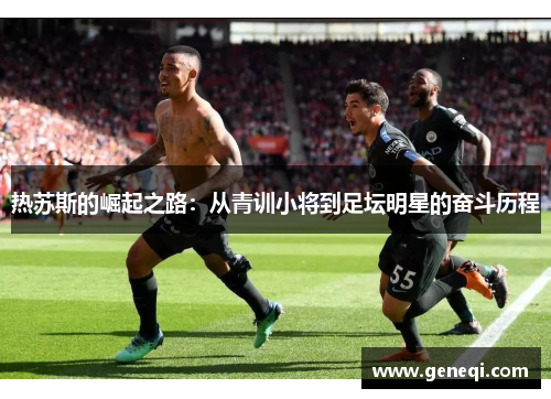 热苏斯的崛起之路：从青训小将到足坛明星的奋斗历程