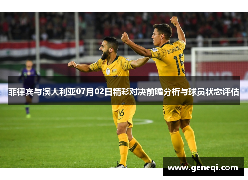 菲律宾与澳大利亚07月02日精彩对决前瞻分析与球员状态评估