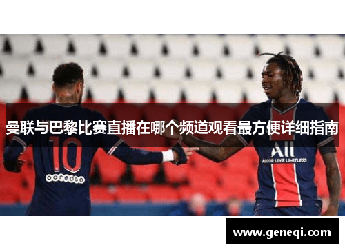 曼联与巴黎比赛直播在哪个频道观看最方便详细指南