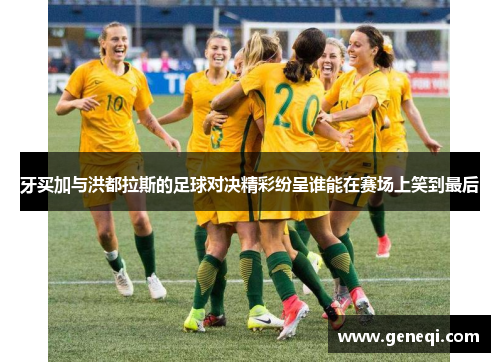 牙买加与洪都拉斯的足球对决精彩纷呈谁能在赛场上笑到最后